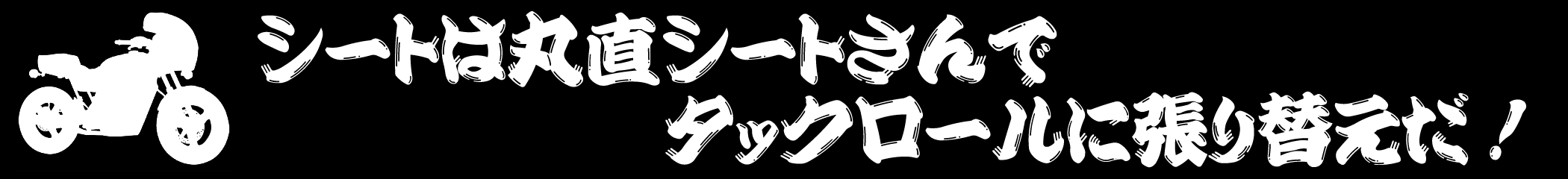 シートは丸直シートさんでタックロールに張り替えだ！