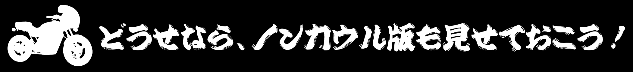 どうせなら、ノンカウル版も見せておこう！