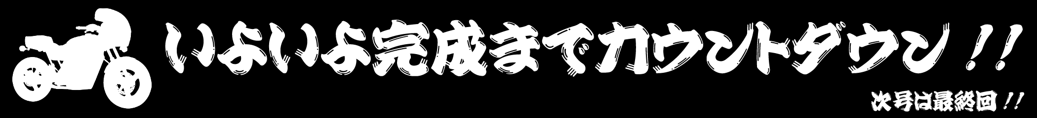 いよいよ完成までカウントダウン！　次号は最終回!!