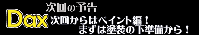 次回からはペイント編！まずは塗装の下準備から！