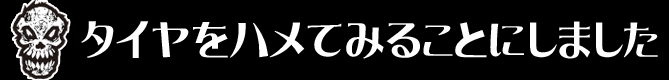 タイヤをハメてみることにしました